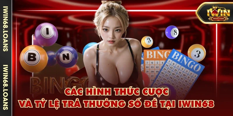 Các hình thức cược và tỷ lệ trả thưởng số đề tại IWIN68