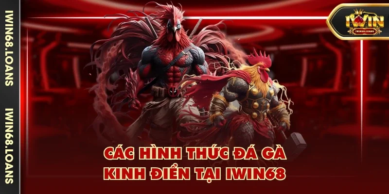 Các hình thức đá gà kinh điển tại IWIN68