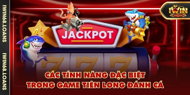 Các tính năng đặc biệt trong game Tiền Long Đánh Cá