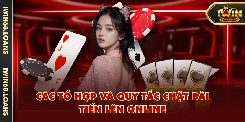 Các tổ hợp và quy tắc chặt bài Tiến Lên online