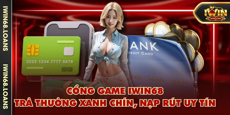 Cổng game IWIN68 trả thưởng xanh chín, nạp rút uy tín