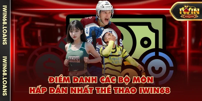 Điểm danh các bộ môn hấp dẫn nhất Thể Thao IWIN68