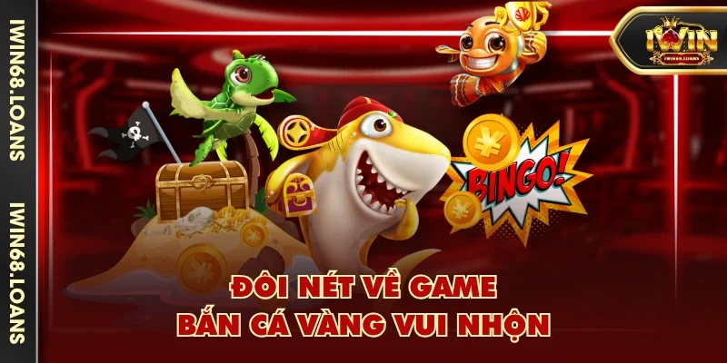 Đôi nét về game bắn cá vàng vui nhộn
