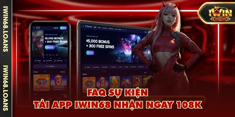 FAQ sự kiện tải app IWIN68 nhận ngay 108K
