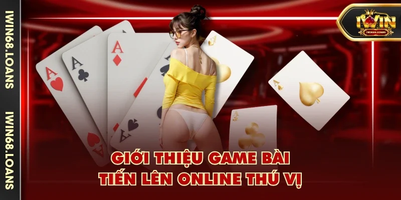 Giới thiệu game bài Tiến Lên online thú vị