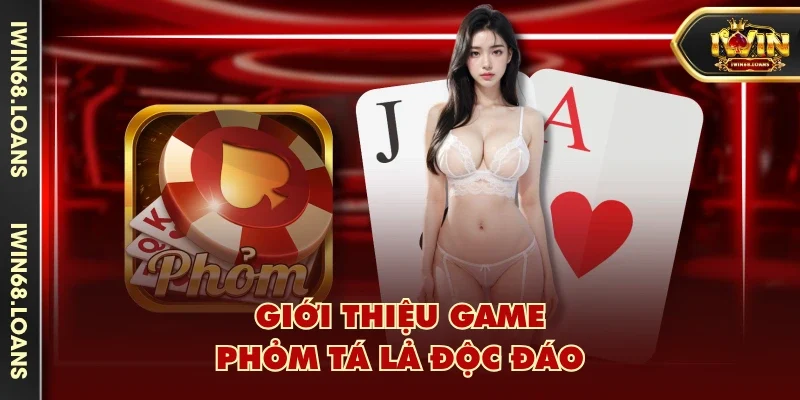 Giới thiệu game Phỏm Tá Lả độc đáo