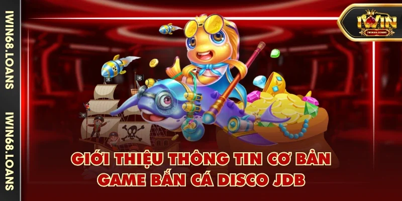 Giới thiệu thông tin cơ bản game Bắn Cá Disco JDB