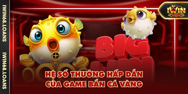 Hệ số thưởng hấp dẫn của game bắn cá vàng
