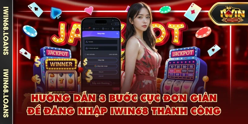 Hướng dẫn 3 bước cực đơn giản để đăng nhập IWIN68 thành công