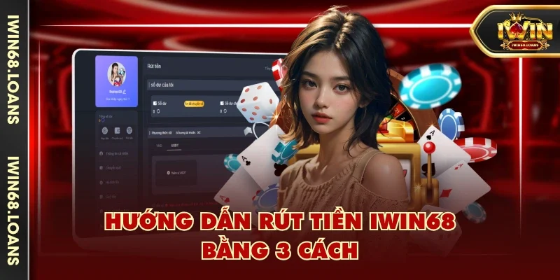 Hướng dẫn rút tiền IWIN68 bằng 3 cách