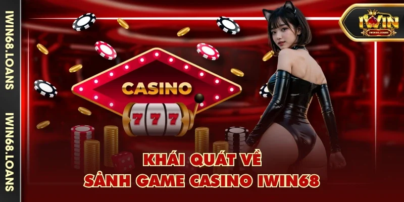Khái quát về sảnh game casino IWIN68