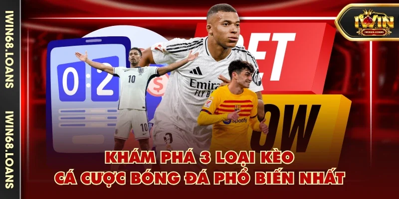 Khám phá 3 loại kèo cá cược bóng đá phổ biến nhất