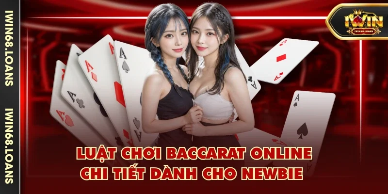 Luật chơi baccarat online chi tiết dành cho newbie
