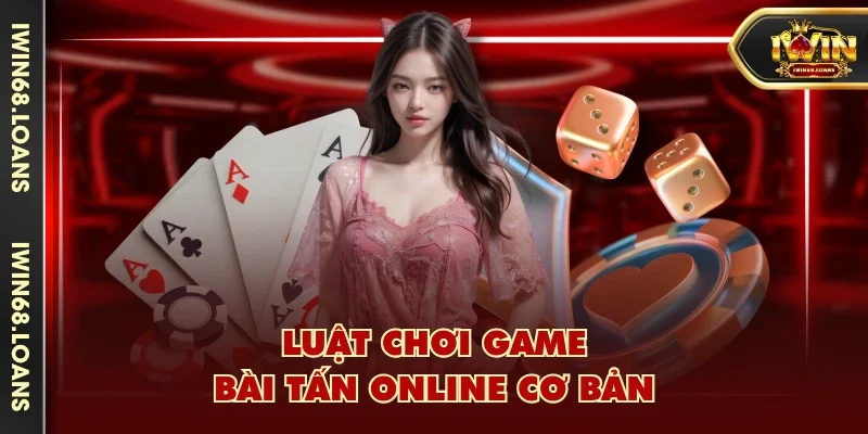 Luật chơi game Bài Tấn online cơ bản