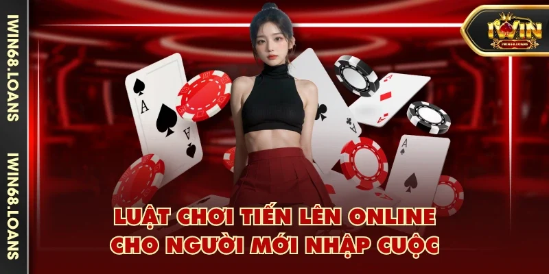 Luật chơi Tiến Lên online cho người mới nhập cuộc