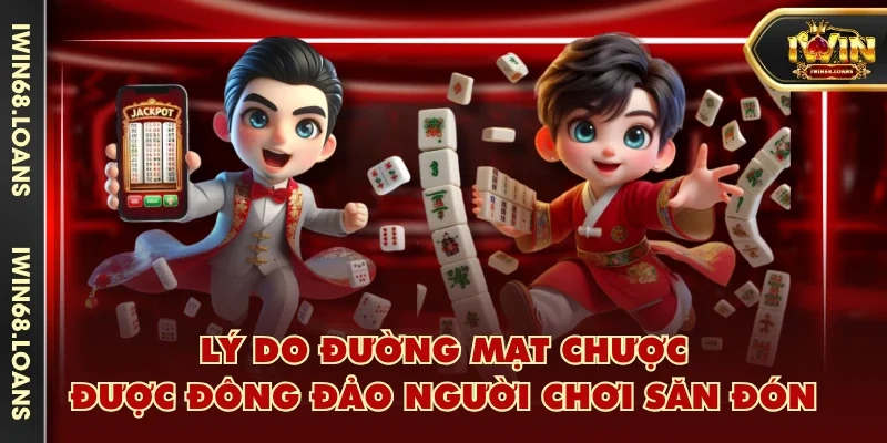 Lý do Đường Mạt Chược được đông đảo người chơi săn đón