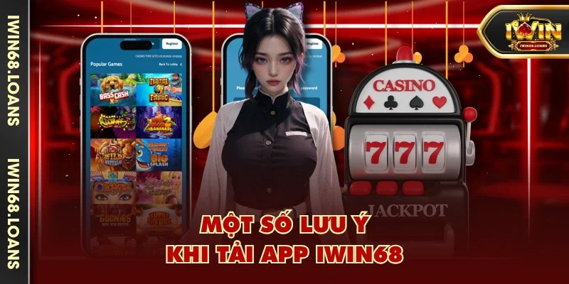 Một số lưu ý khi tải app IWIN68
