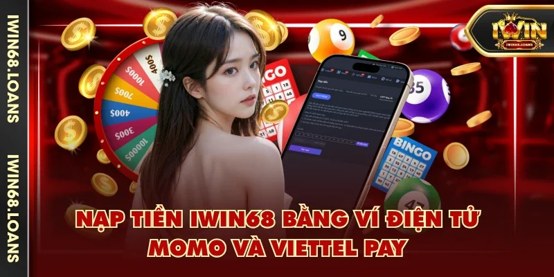 Nạp tiền IWIN68 bằng ví điện tử Momo và Viettel Pay
