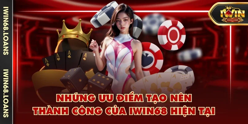 Những ưu điểm tạo nên thành công của IWIN68 hiện tại
