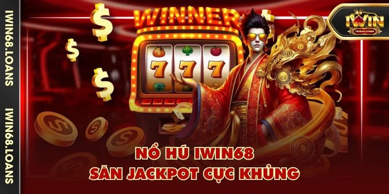 Nổ hũ IWIN68 - Săn Jackpot cực khủng