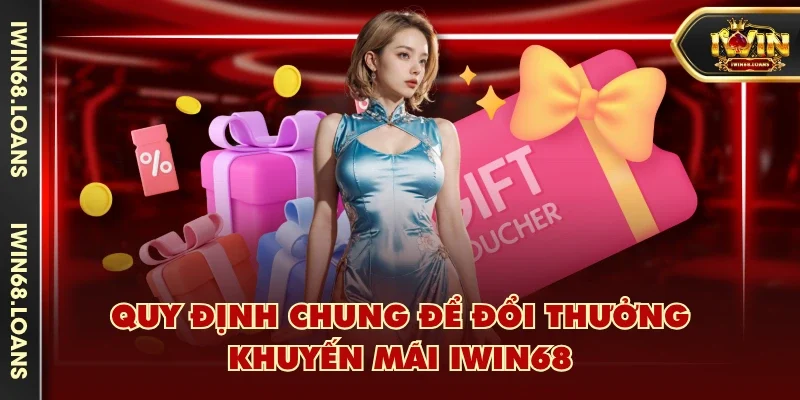 Quy định chung để đổi thưởng khuyến mãi IWIN68