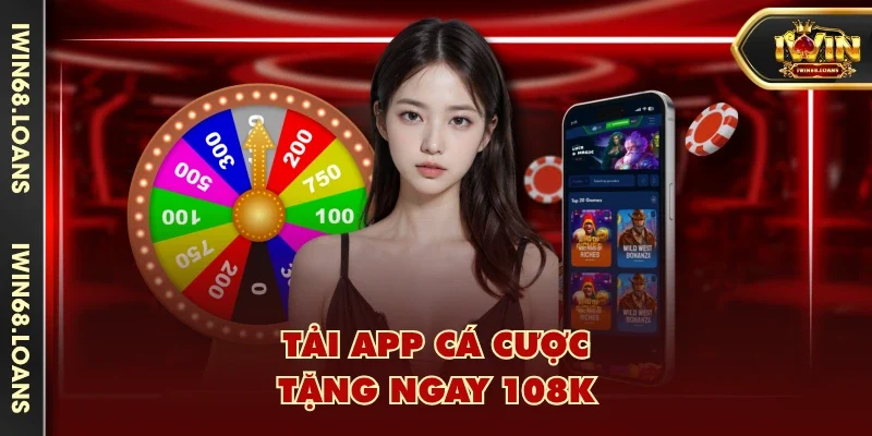 Tải app cá cược tặng ngay 108K