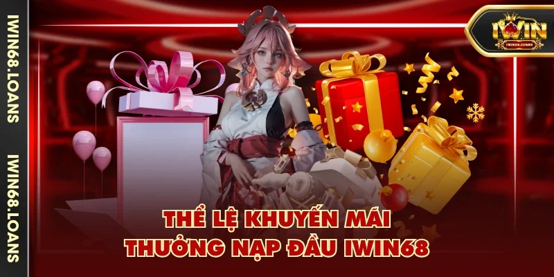 Thể lệ khuyến mãi thưởng nạp đầu IWIN68