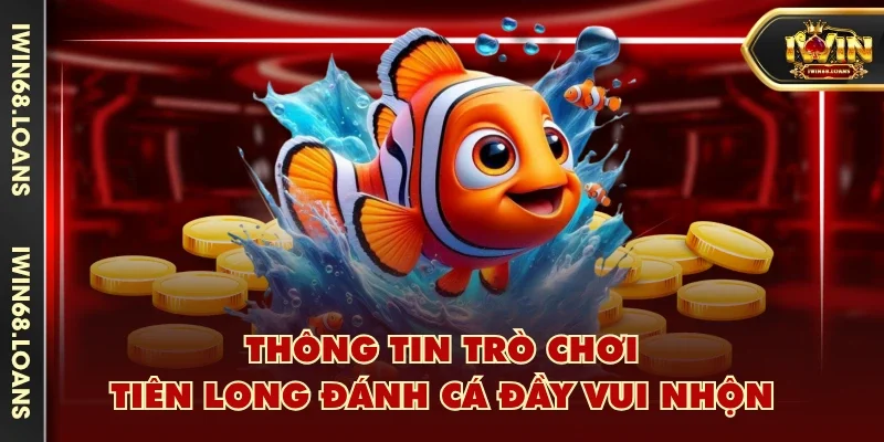 Thông tin trò chơi Tiền Long Đánh Cá đầy vui nhộn