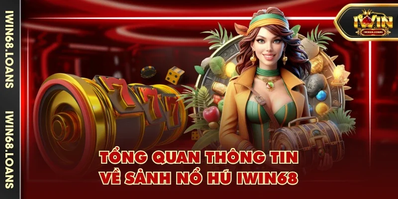 Tổng quan thông tin về sảnh nổ hũ IWIN68