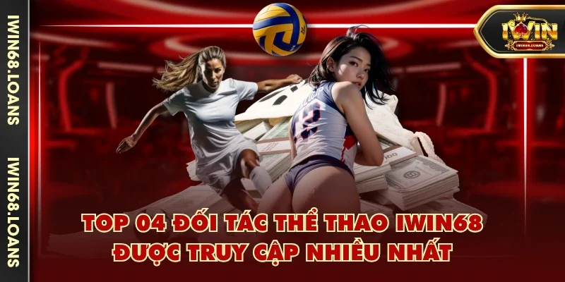 Top 04 đối tác Thể Thao IWIN68 được truy cập nhiều nhất