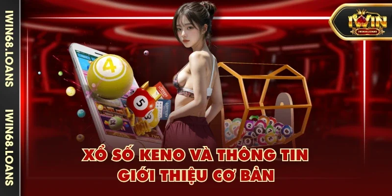 Xổ số Keno và thông tin giới thiệu cơ bản